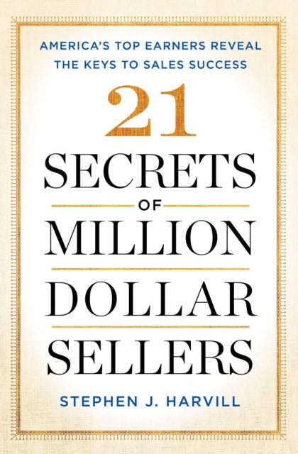 21 Secrets of Million-Dollar Sellers: America's Top Earners Reveal the Keys to Sales Success