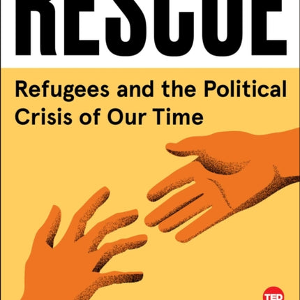 Rescue: Refugees and the Political Crisis of Our Time