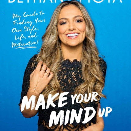 Make Your Mind Up: My Guide to Finding Your Own Style, Life, and Motavation!