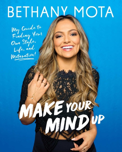 Make Your Mind Up: My Guide to Finding Your Own Style, Life, and Motavation!