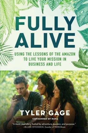 Fully Alive Using the Lessons of the Amazon to Live Your Mission in Business and Life