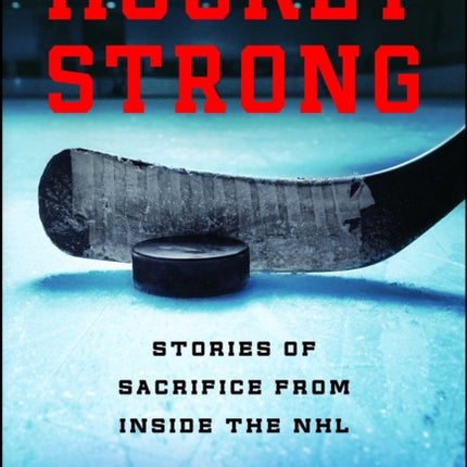 Hockey Strong: Stories of Sacrifice from Inside the NHL