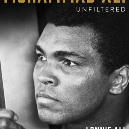 Muhammad Ali Unfiltered: Rare, Iconic, and Officially Authorized Photos of the Greatest