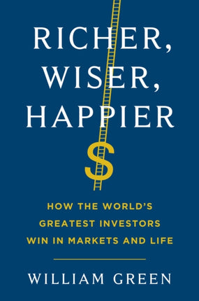 Richer, Wiser, Happier: How the World's Greatest Investors Win in Markets and Life