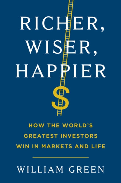 Richer, Wiser, Happier: How the World's Greatest Investors Win in Markets and Life