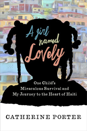 A Girl Named Lovely: One Child's Miraculous Survival and My Journey to the Heart of Haiti