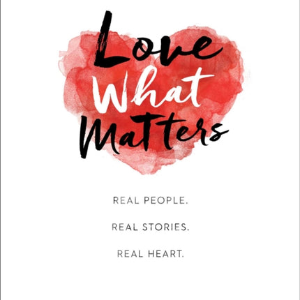 Love What Matters Real People Real Stories Real