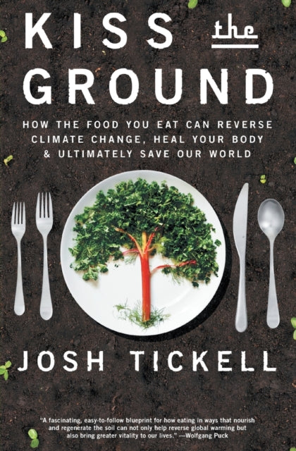 Kiss the Ground: How the Food You Eat Can Reverse Climate Change, Heal Your Body & Ultimately Save Our World