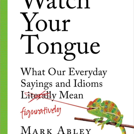 Watch Your Tongue: What Our Everyday Sayings and Idioms Figuratively Mean