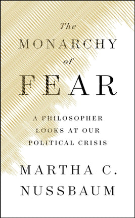 The Monarchy of Fear: A Philosopher Looks at Our Political Crisis