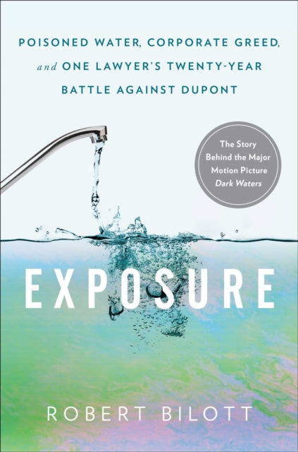 Exposure: Poisoned Water, Corporate Greed, and One Lawyer's Twenty-Year Battle Against DuPont