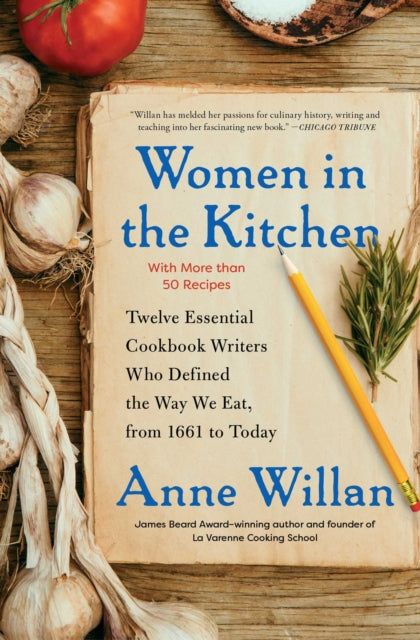 Women in the Kitchen Twelve Essential Cookbook Writers Who Defined the Way We Eat from 1661 to Today