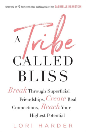 A Tribe Called Bliss: Break Through Superficial Friendships, Create Real Connections, Reach Your Highest Potential