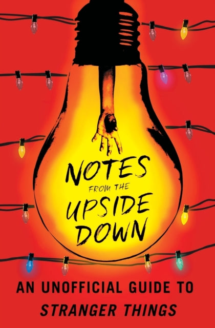 Notes from the Upside Down: An Unofficial Guide to Stranger Things