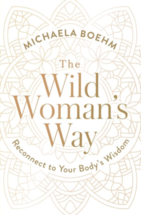 The Wild Woman's Way: Reconnect to Your Body's Wisdom