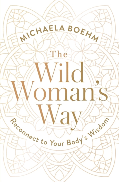 The Wild Woman's Way: Reconnect to Your Body's Wisdom