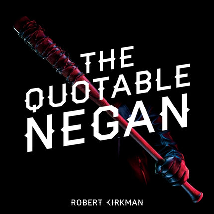 The Quotable Negan: Warped Witticisms and Obscene Observations from The Walking Dead's Most Iconic Villain