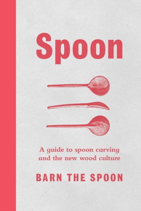 Spoon: A Guide to Spoon Carving and the New Wood Culture