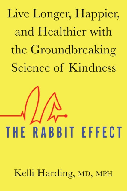 The Rabbit Effect: Live Longer, Happier, and Healthier with the Groundbreaking Science of Kindness