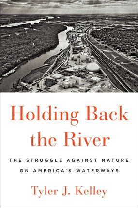 Holding Back the River The Struggle Against Nature on Americas Waterways