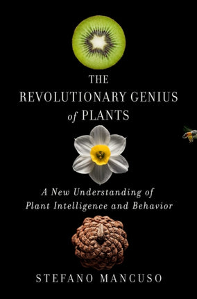 The Revolutionary Genius of Plants: A New Understanding of Plant Intelligence and Behavior