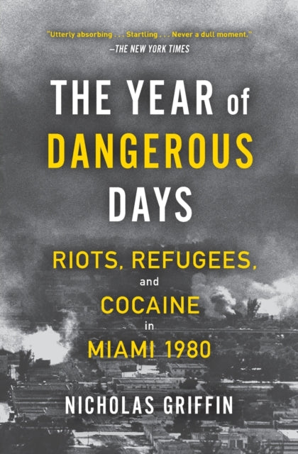 The Year of Dangerous Days: Riots, Refugees, and Cocaine in Miami 1980