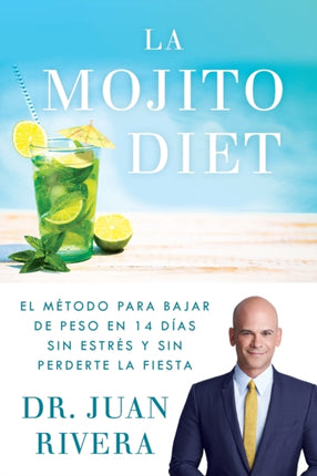 La Mojito Diet (Spanish Edition): El Método Para Bajar de Peso En 14 Días Sin Estrés Y Sin Perderte La Fiesta