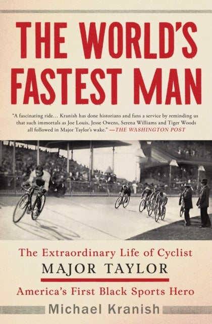 The Worlds Fastest Man The Extraordinary Life of Cyclist Major Taylor Americas First Black Sports Hero