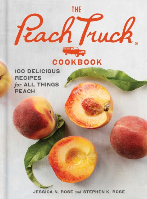 The Peach Truck Cookbook: 100 Delicious Recipes for All Things Peach