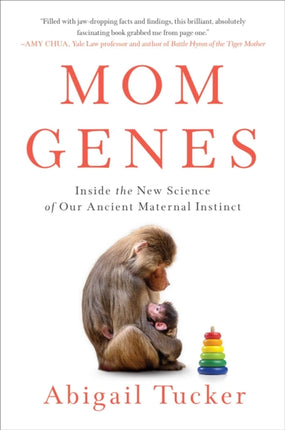 Mom Genes: Inside the New Science of Our Ancient Maternal Instinct