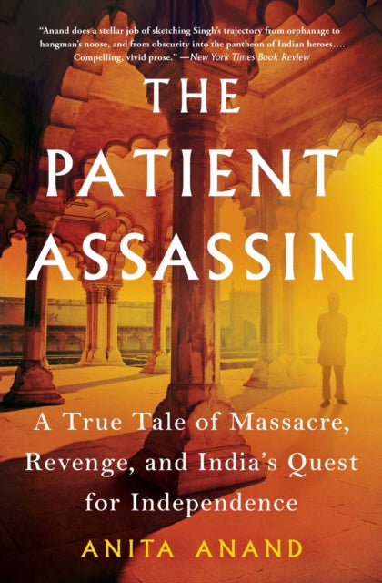 The Patient Assassin: A True Tale of Massacre, Revenge, and India's Quest for Independence