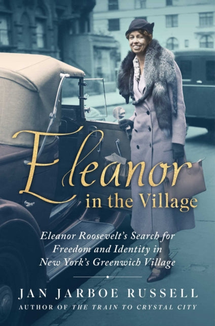 Eleanor in the Village: Eleanor Roosevelt's Search for Freedom and Identity in New York's Greenwich Village