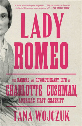 Lady Romeo The Radical and Revolutionary Life of Charlotte Cushman Americas First Celebrity