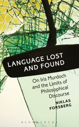Language Lost and Found On Iris Murdoch and the Limits of Philosophical Discourse