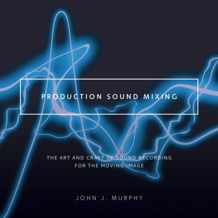 Production Sound Mixing: The Art and Craft of Sound Recording for the Moving Image