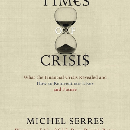 Times of Crisis What the Financial Crisis Revealed and How to Reinvent Our Lives and Future