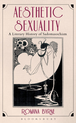 Aesthetic Sexuality A Literary History of Sadomasochism