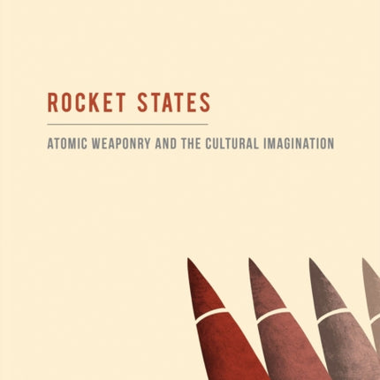 Rocket States Atomic Weaponry and the Cultural Imagination
