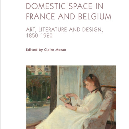 Domestic Space in France and Belgium: Art, Literature and Design, 1850-1920