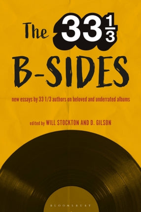 The 33 1/3 B-sides: New Essays by 33 1/3 Authors on Beloved and Underrated Albums