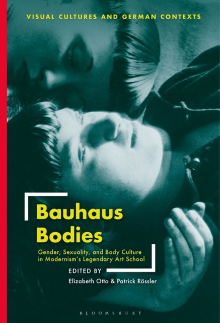 Bauhaus Bodies: Gender, Sexuality, and Body Culture in Modernism’s Legendary Art School