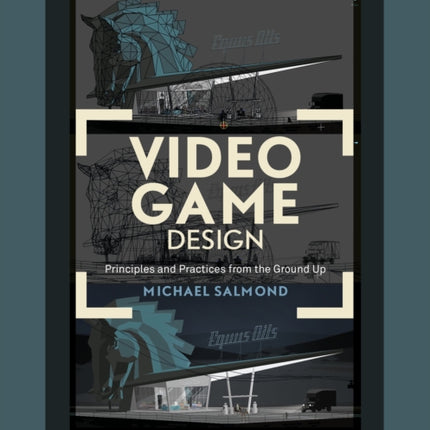 Video Game Design: Principles and Practices from the Ground Up