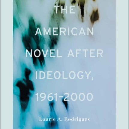 The American Novel After Ideology, 1961–2000