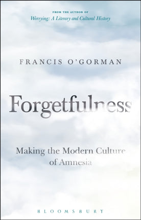 Forgetfulness: Making the Modern Culture of Amnesia