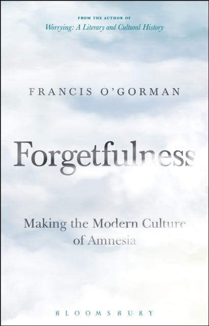 Forgetfulness: Making the Modern Culture of Amnesia