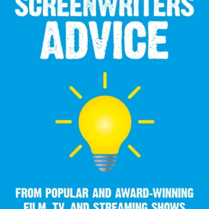 Screenwriters Advice: From Popular and Award Winning Film, TV, and Streaming Shows