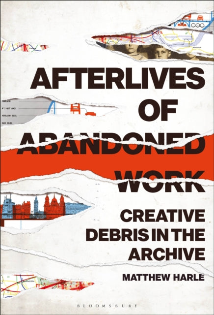 Afterlives of Abandoned Work Creative Debris in the Archive
