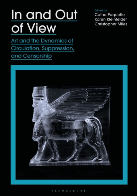 In and Out of View: Art and the Dynamics of Circulation, Suppression, and Censorship