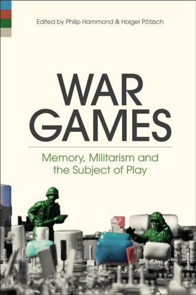 War Games Memory Militarism and the Subject of Play