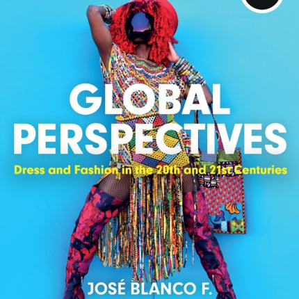 Global Perspectives Dress and Fashion in the 20th and 21st Centuries